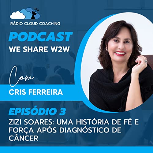 Zizi Soares: Uma história de Fé e Força após diagnóstico de Câncer - WE SHARE W2W #003