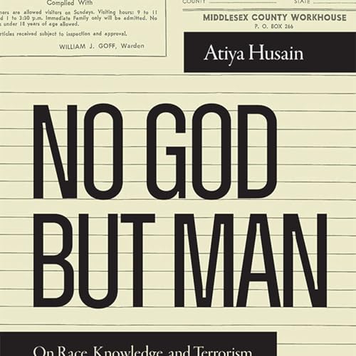 Couverture de Atiya Husain on No God but Man: On Race, Knowledge, and Terrorism