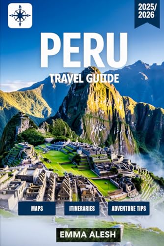 Peru Travel Guide 2025/2026: Your Complete Companion to Peru’s Hi...