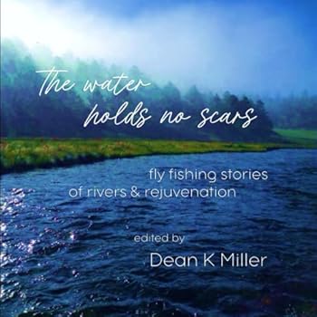 Paperback The Water Holds No Scars: Fly Fishing Stories of Rivers and Rejuvenation Book