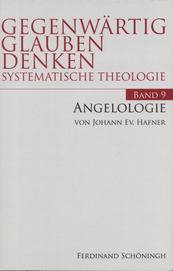 Angelologie: Die Engel im Christentum in Gegenwart und Geschichte: 9: Die Engel im Christentum in Gegewart und Geschichte (Gegenwärtig Glauben Denken - Systematische Theologie)