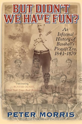 But Didn't We Have Fun?: An Informal History of Baseball's Pioneer Era, 1843-1870