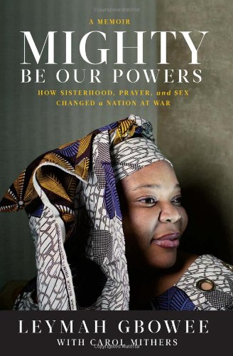 Mighty Be Our Powers: How Sisterhood, Prayer, and Sex Changed a Nation at War Mighty Be Our Powers: How Sisterhood, Prayer, and Sex Changed a Nation at War