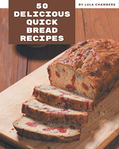50 Delicious Quick Bread Recipes: Best-ever Quick Bread Cookbook for