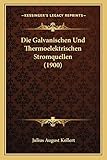 Die Galvanischen Und Thermoelektrischen Stromquellen (1900)