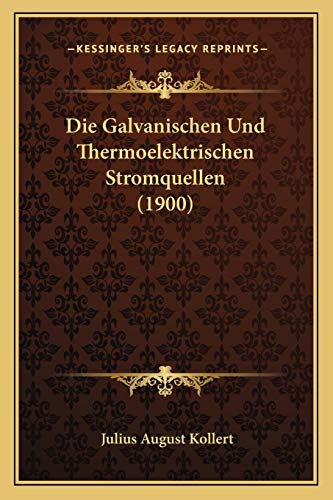 Die Galvanischen Und Thermoelektrischen Stromquellen (1900) (German Edition)