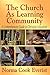 The Church As Learning Community: A Comprehensive Guide to Christian Education