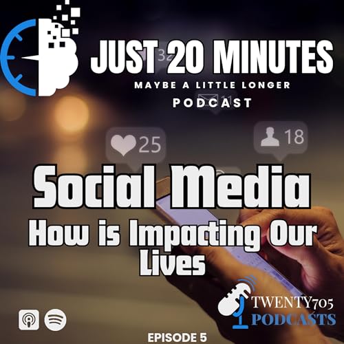 Just 20 Minutes - Ep5 Social Media, How is Impacting Our Lives