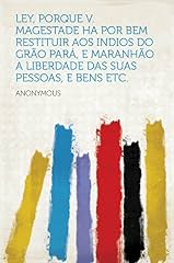 Capa de Ley, porque V. Magestade ha por bem restituir aos indios do Grão Pará, e Maranhão a liberdade das suas pessoas, e bens etc.