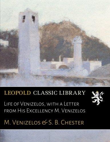 Life of Venizelos, with a Letter from His Excellency M. Venizelos