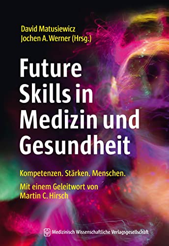Future Skills in Medizin und Gesundheit: Kompetenzen. Stärken. Menschen. Mit einem Geleitwort von Martin Christian Hirsch.