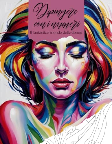 Dipingere con i numeri libro da colorare per adulti: con 16 immagini dalle mille sfaccettature di una donna per un perfetto me-time, per alleviare lo ... e per la vostra mindfulness, idea regalo
