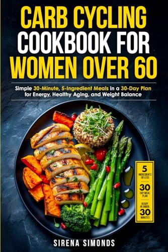 Carb Cycling Cookbook for Women over 60: Simple 30-Minute, 5-Ingredient