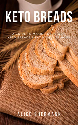 Keto Breads: Easy-to-follow Ketogenic Diet Recipes for Beginners, Simply Keto Recipe with Cooking Tips and Nutrient Fact, Keto Bible Guidebook (Easy Keto Dessert 1)