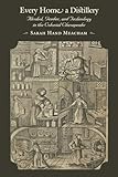 Every Home a Distillery: Alcohol, Gender, and Technology in the Colonial Chesapeake (Early America: History, Context, Culture)