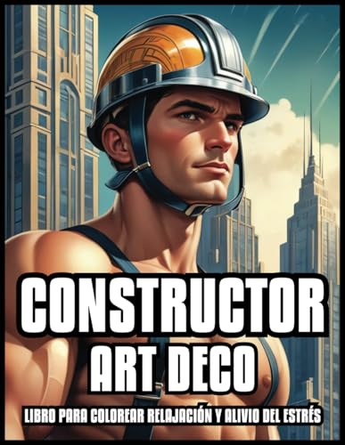 LIBRO PARA COLOREAR DE CONSTRUCTORES ART DECO RELAJACIÓN Y ALIVIO DEL ESTRÉS: Apuestos trabajadores de la construcción, ilustraciones musculosas y ... | 60 PÁGINAS PARA COLOREAR (Spanish Edition)