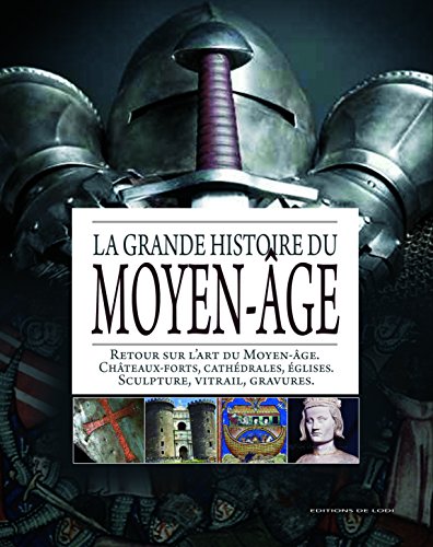 La grande histoire du Moyen-Age: Retour sur l'art du Moyen-Age ; Châteaux-forts; cathédrales, églises ; Sculptures, vitraux, gravures