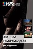  Akt- und Erotikfotografie: Praxiseinstieg mit Tipps vom Profi (Edition FotoHits)