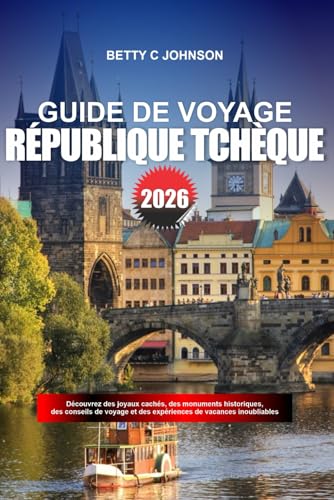 livre RÉPUBLIQUE TCHÈQUE GUIDE DE VOYAGE 2026: Découvrez des joyaux cachés, des monuments historiques, des conseils de voyage et des expériences de vacances inoubliables