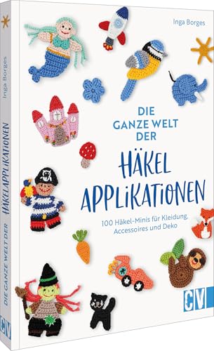 Die ganze Welt der Häkelapplikationen: 100 Häkel-Minis für Kleidung, Accessoires und Deko
