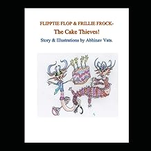 Flipptie Flop & Frillie Frock-The Cake Thieves!: Illustrations & story by Abhinav Vats
