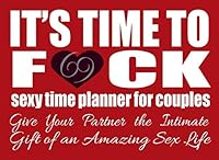 It's Time to F*ck: Sexy Time Planner for Couples: Give Your Partner the Intimate Gift of an Amazing Sex Life 1723778494 Book Cover