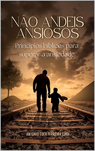 Não andeis ansiosos: princípios bíblicos para superar a ansiedade