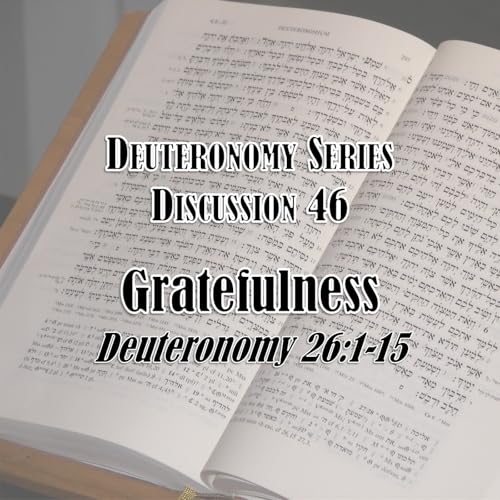 Page de couverture de S16 E46 Deuteronomy Series - Discussion 46: Gratefulness (Deuteronomy 26:1-15)