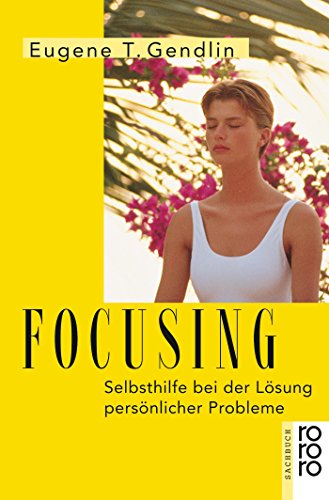 Focusing: Selbsthilfe bei der Lösung persönlicher Probleme Focusing: Selbsthilfe bei der Lösung persönlicher Probleme