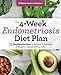 The 4-Week Endometriosis Diet Plan: 75 Healing Recipes to Relieve Symptoms and Regain Control of Your Life