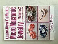 Learn How To Make Micro-Macrame Jewelry - Volume 2: Learn more advanced Micro Macrame jewelry designs, quickly and easily! 1494264862 Book Cover