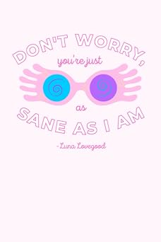 Don't Worry, You're Just As Sane As I Am Notebook - 120 Pages 6 x 9 The Magic of Quirkiness Luna Lovegood Notebook