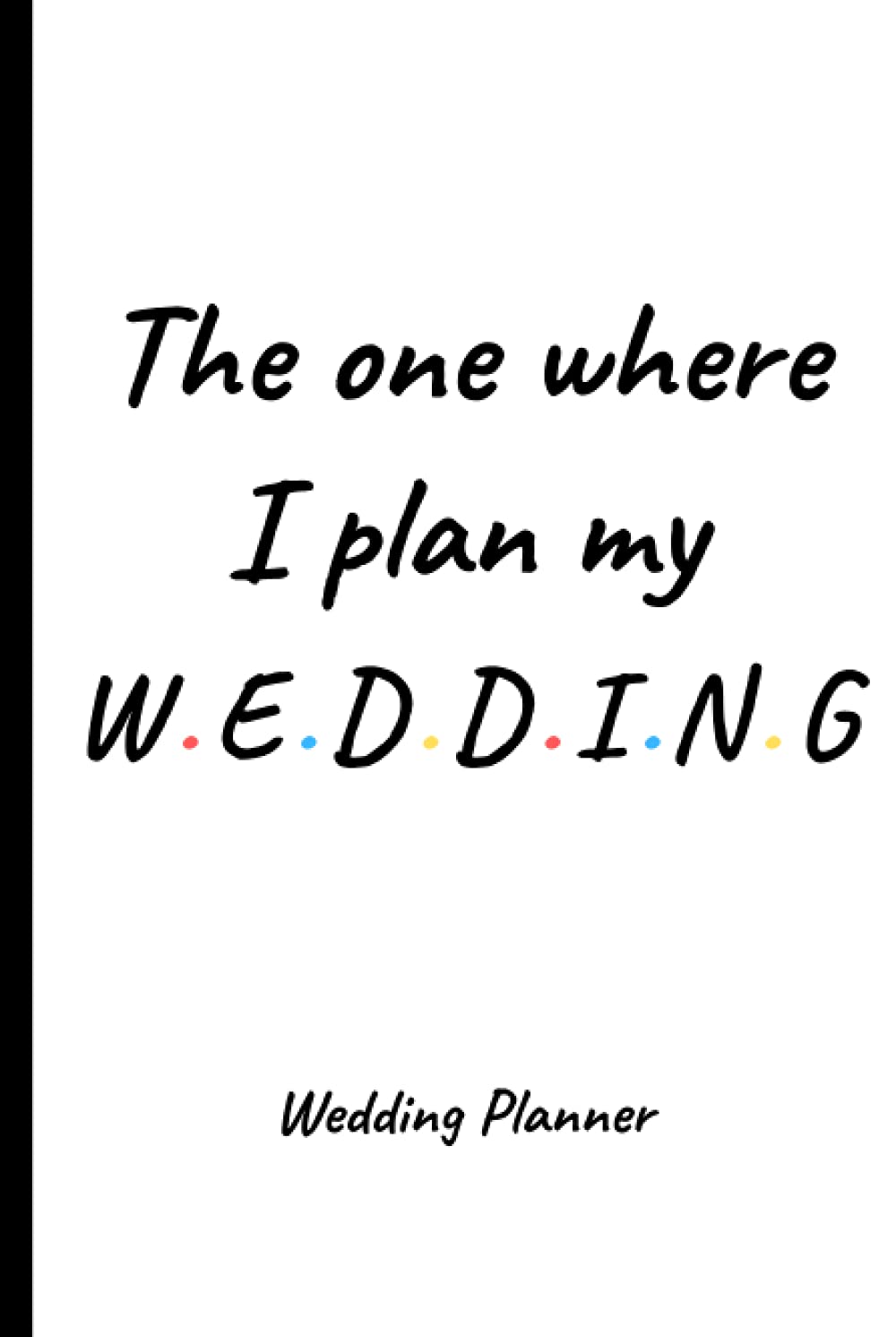 The One Where I Plan My Wedding - Compact Wedding Planner and Organizer: Detailed Engagement Gift for Bride and Groom
