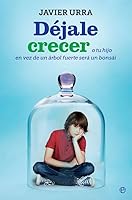 Déjale crecer: O tu hijo en vez de un árbol fuerte será un bonsái 8491644229 Book Cover