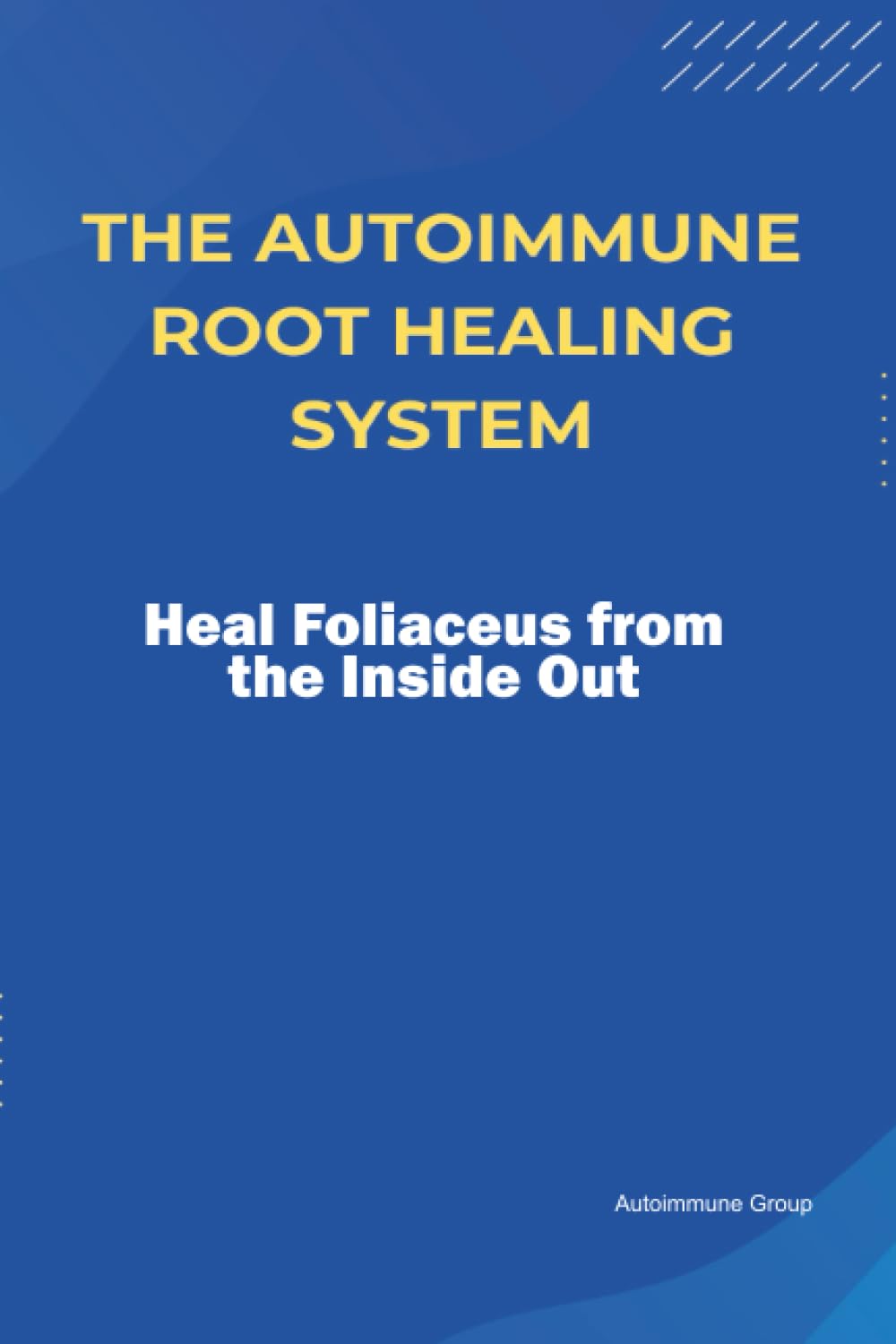 The Autoimmune Root Healing System Heal Foliaceus from the Inside Out