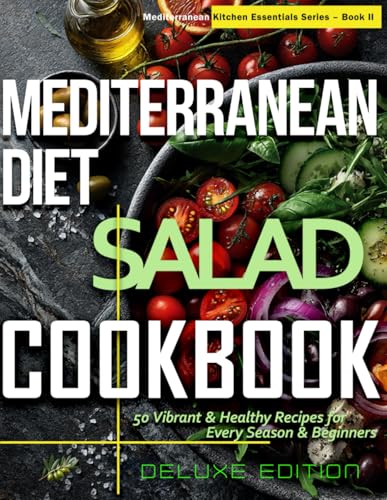 Mediterranean Diet Salad Cookbook: 50 Fresh & Vibrant Recipes for Every Season & Beginner | Deluxe Edition (Mediterranean Kitchen Essentials Series) image 2