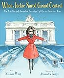 When Jackie Saved Grand Central: The True Story of Jacqueline Kennedy's Fight for an American Icon