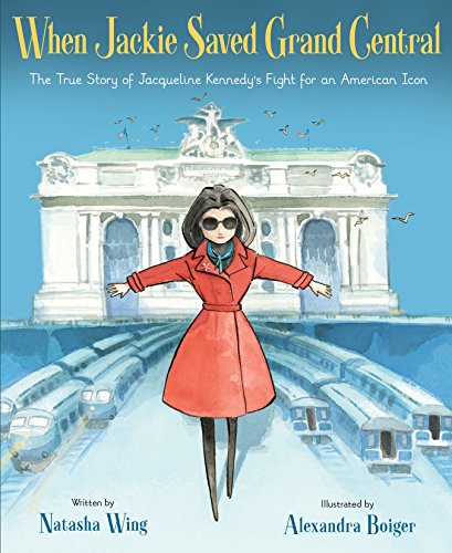 When Jackie Saved Grand Central: The True Story of Jacqueline Kennedy's Fight for an American Icon – A Biography for Children (Ages 4-8) About ... Historic Landmarks, and Making a Difference