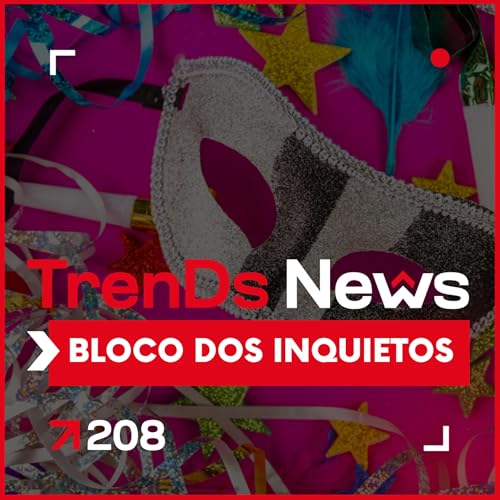 🔥 TrenDs News 🚀 #208 &ndash; Bloco dos Inquietos Quem n&atilde;o se move, perde o ritmo.
