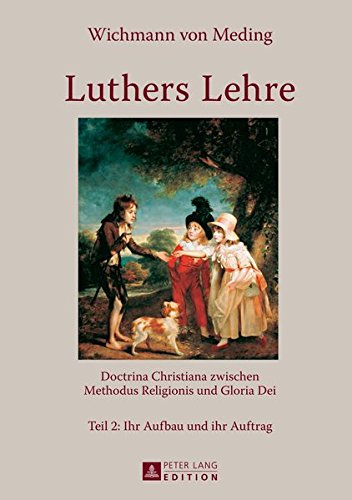 Luthers Lehre: Doctrina Christiana Zwischen Methodus Religionis Und Gloria Dei"teil 2: Ihr Aufbau Und Ihr Auftrag