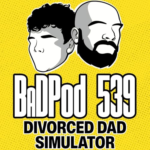 BaDPod 539 - Divorced Dad Simulator