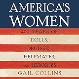 America's Women: Four Hundred Years of Dolls, Drudges, Helpmates, and Heroines