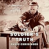 The Soldier's Truth: Ernie Pyle and the Story of World War II