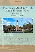 Pursuing a Mind for Truth and a Heart for God: Why Seminary Education Matters 1499374585 Book Cover