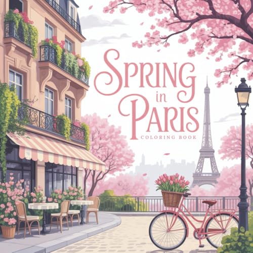 Spring in Paris – Spring Coloring Book for Teens & Adults:: Ein Malbuch wie eine kleine Reise ins frühlingshafte Paris.