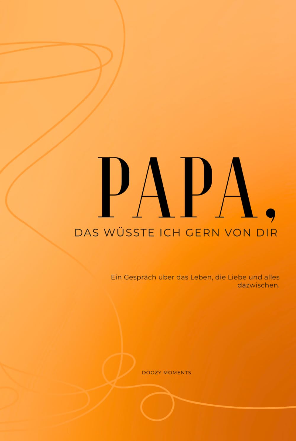 Papa, das wüsste ich gern von dir: Ein Ausfüllbuch mit Fragen an deinen Vater für bleibende Erinnerungen