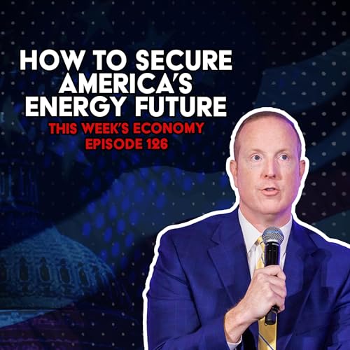 『How to Secure America’s Energy Future | This Week's Economy Ep. 126』のカバーアート