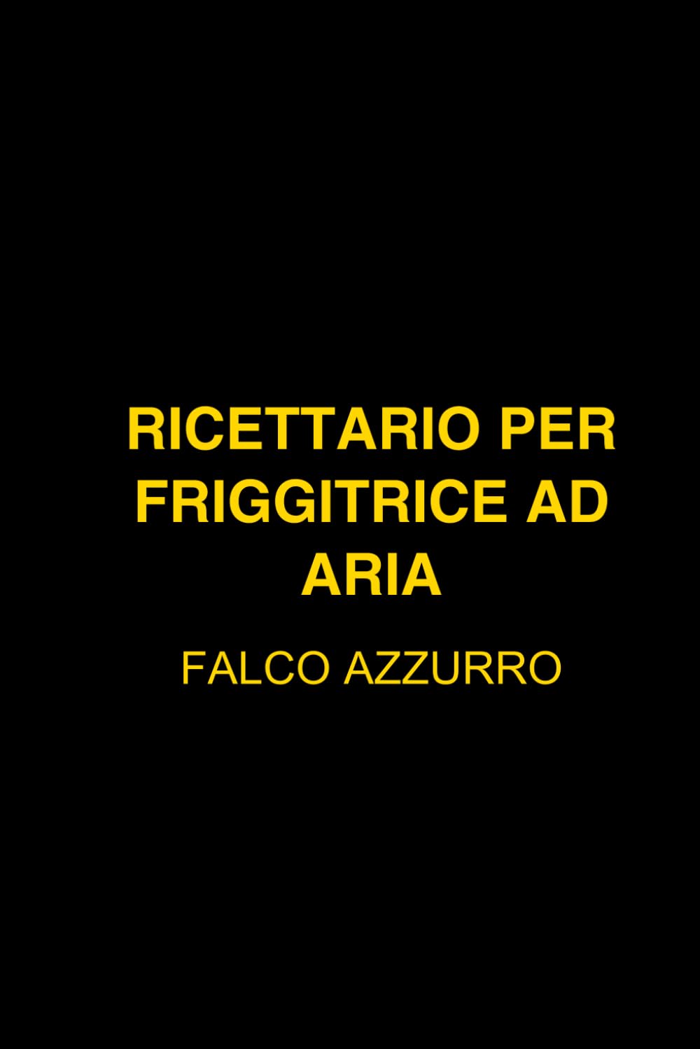 RICETTARIO PER FRIGGITRICE AD ARIA: 100 RICETTE FACILI E VELOCI