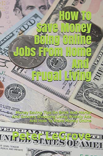 How To Save Money Doing Online Jobs From Home And Frugal Living: Money Saving Tips On Brick And Mortar And Grocery Shopping Using Weekly Ads And How … Online: 4 (Live Cheap in an Uncheap World) How To Save Money Doing Online Jobs From Home And Frugal Living: Money Saving Tips On Brick And Mortar And Grocery Shopping Using Weekly Ads And How … Online: 4 (Live Cheap in an Uncheap World)