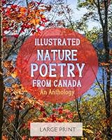 Illustrated Nature Poetry from Canada: An Anthology: Large Print: A dementia-friendly, vision-friendly selection of verses by classic Canadian poets 1922191655 Book Cover
